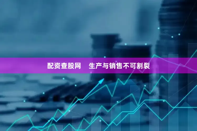 配资查股网    生产与销售不可割裂